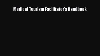 Medical Tourism Facilitator's Handbook [Read] Full Ebook