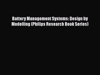 [PDF Download] Battery Management Systems: Design by Modelling (Philips Research Book Series)