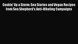 [PDF Download] Cookin' Up a Storm: Sea Stories and Vegan Recipes from Sea Shepherd's Anti-Whaling