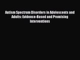 Read Autism Spectrum Disorders in Adolescents and Adults: Evidence-Based and Promising Interventions