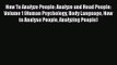 Read How To Analyze People: Analyze and Read People: Volume 1 (Human Psychology Body Language
