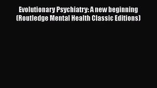 [PDF Download] Evolutionary Psychiatry: A new beginning (Routledge Mental Health Classic Editions)