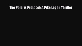 The Polaris Protocol: A Pike Logan Thriller [Read] Online