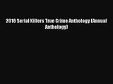 [PDF Download] 2016 Serial Killers True Crime Anthology (Annual Anthology) [Download] Online
