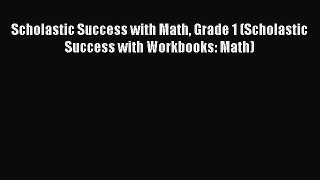 [PDF Download] Scholastic Success with Math Grade 1 (Scholastic Success with Workbooks: Math)