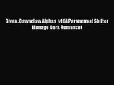 [PDF Download] Given: Dawnclaw Alphas #1 (A Paranormal Shifter Menage Dark Romance) [PDF] Full