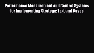 [PDF Download] Performance Measurement and Control Systems for Implementing Strategy: Text