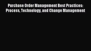 [PDF Download] Purchase Order Management Best Practices: Process Technology and Change Management