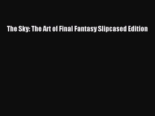 [PDF Download] The Sky: The Art of Final Fantasy Slipcased Edition [PDF] Online