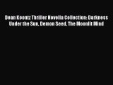 [PDF Download] Dean Koontz Thriller Novella Collection: Darkness Under the Sun Demon Seed The