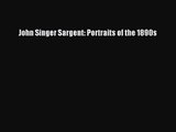 PDF Download John Singer Sargent: Portraits of the 1890s Read Full Ebook