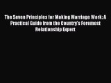 The Seven Principles for Making Marriage Work: A Practical Guide from the Country's Foremost