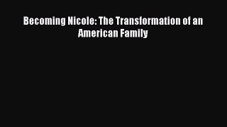 Becoming Nicole: The Transformation of an American Family [Download] Online