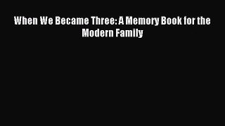 When We Became Three: A Memory Book for the Modern Family [Read] Online