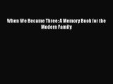 When We Became Three: A Memory Book for the Modern Family [Read] Online