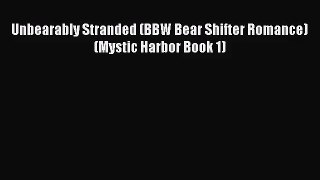 [PDF Download] Unbearably Stranded (BBW Bear Shifter Romance) (Mystic Harbor Book 1) [Download]
