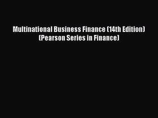 [PDF Download] Multinational Business Finance (14th Edition) (Pearson Series in Finance) [Read]