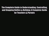 The Complete Guide to Understanding Controlling and Stopping Bullies & Bullying: A Complete