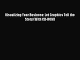[PDF Download] Visualizing Your Business: Let Graphics Tell the Story (With CD-ROM) [PDF] Online