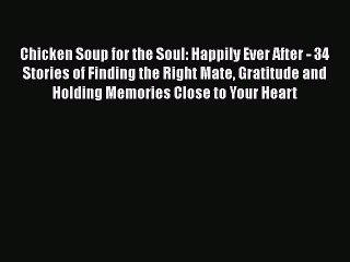 Chicken Soup for the Soul: Happily Ever After - 34 Stories of Finding the Right Mate Gratitude
