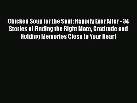 Chicken Soup for the Soul: Happily Ever After - 34 Stories of Finding the Right Mate Gratitude