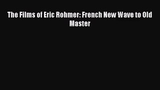 [PDF Download] The Films of Eric Rohmer: French New Wave to Old Master [Read] Online