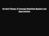 Do Hard Things: A Teenage Rebellion Against Low Expectations [PDF Download] Online