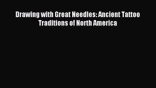 [PDF Download] Drawing with Great Needles: Ancient Tattoo Traditions of North America [Read]