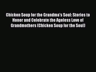 Chicken Soup for the Grandma's Soul: Stories to Honor and Celebrate the Ageless Love of Grandmothers