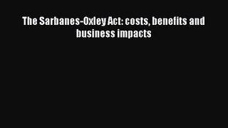 [PDF Download] The Sarbanes-Oxley Act: costs benefits and business impacts [Download] Online