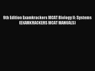 [PDF Download] 9th Edition Examkrackers MCAT Biology II: Systems (EXAMKRACKERS MCAT MANUALS)