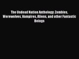 [PDF Download] The Undead Nation Anthology: Zombies Werewolves Vampires Aliens and other Fantastic