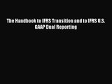 [PDF Download] The Handbook to IFRS Transition and to IFRS U.S. GAAP Dual Reporting [Read]