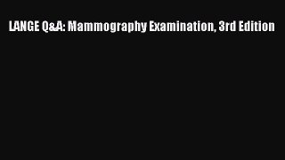 [PDF Download] LANGE Q&A: Mammography Examination 3rd Edition [Read] Online