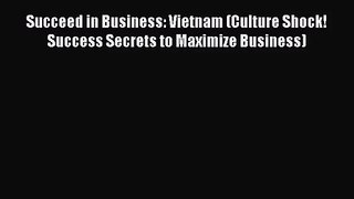 [PDF Download] Succeed in Business: Vietnam (Culture Shock! Success Secrets to Maximize Business)