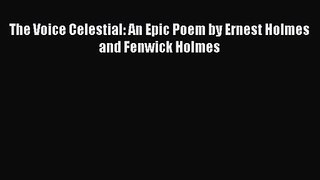 [PDF Download] The Voice Celestial: An Epic Poem by Ernest Holmes and Fenwick Holmes [PDF]