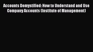 [PDF Download] Accounts Demystified: How to Understand and Use Company Accounts (Institute