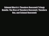 Edmund Morris's Theodore Roosevelt Trilogy Bundle: The Rise of Theodore Roosevelt Theodore