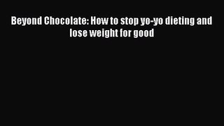 Read Beyond Chocolate: How to stop yo-yo dieting and lose weight for good PDF Online