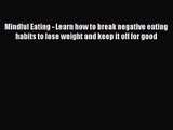 Read Mindful Eating - Learn how to break negative eating habits to lose weight and keep it