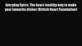 Read Everyday Spice: The heart-healthy way to make your favourite dishes (British Heart Foundation)