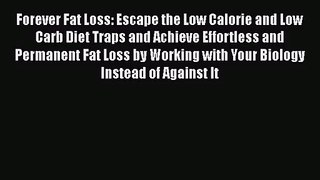 Read Forever Fat Loss: Escape the Low Calorie and Low Carb Diet Traps and Achieve Effortless