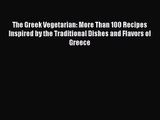 [PDF Download] The Greek Vegetarian: More Than 100 Recipes Inspired by the Traditional Dishes