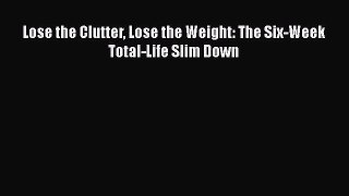 [PDF Download] Lose the Clutter Lose the Weight: The Six-Week Total-Life Slim Down [PDF] Online