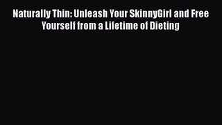[PDF Download] Naturally Thin: Unleash Your SkinnyGirl and Free Yourself from a Lifetime of