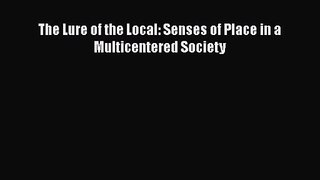 PDF Download The Lure of the Local: Senses of Place in a Multicentered Society Download Full