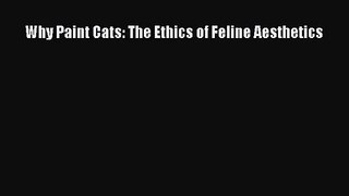PDF Download Why Paint Cats: The Ethics of Feline Aesthetics Read Online