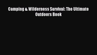 [PDF Download] Camping & Wilderness Survival: The Ultimate Outdoors Book [PDF] Online
