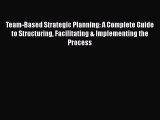 [PDF Download] Team-Based Strategic Planning: A Complete Guide to Structuring Facilitating