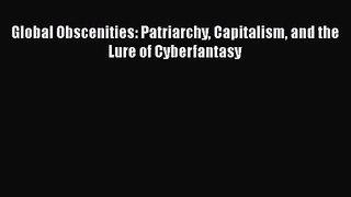 [PDF Download] Global Obscenities: Patriarchy Capitalism and the Lure of Cyberfantasy [Read]